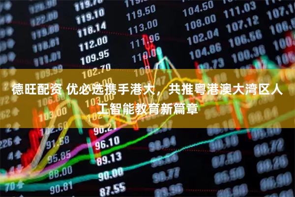 德旺配资 优必选携手港大，共推粤港澳大湾区人工智能教育新篇章
