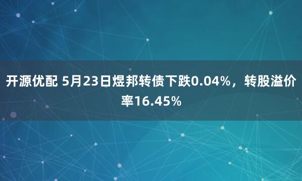 开源优配 5月23日煜邦转债下跌0.04%，转股溢价率16.45%